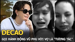 Decao gọi hành động vũ phu với vợ là “tương tác”