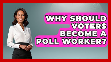 Why Should Voters Become A Poll Worker? - First Time Voter Expert