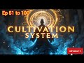 Cultivation System: Path to Immortality | Ep 51 to 100 | कल्टीवेशन सिस्टम: स्वर्ग तक की यात्रा