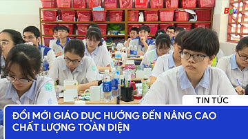 Đổi mới giáo dục hướng đến nâng cao chất lượng toàn diện