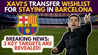 XAVI'S Transfer WISHLIST For STAYING In BARCELONA: KEY Targets Are REVEALED!