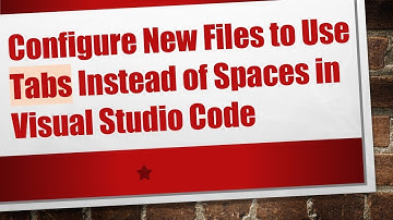 Configure New Files to Use Tabs Instead of Spaces in Visual Studio Code