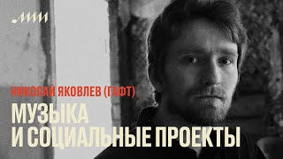 Музыка и социальные проекты // Николай Яковлев (ГАФТ)