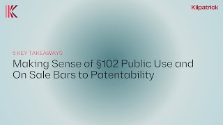 5 Key Takeaways | Making Sense of §102 Public Use and On Sale Bars to Patentability