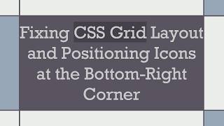 Fixing CSS Grid Layout and Positioning Icons at the Bottom-Right Corner