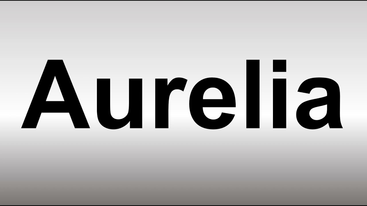 How to Pronounce Aurelia YouTube