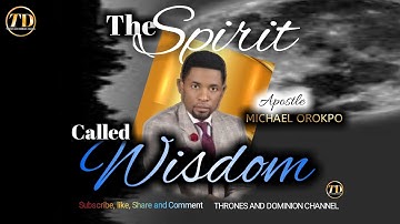 THE SPIRIT CALLED WISDOM _ APOSTLE MICHAEL OROKPO