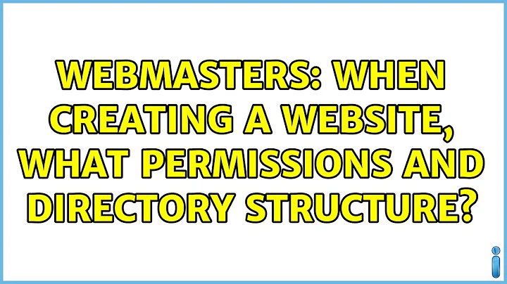 Webmasters: When creating a website, what permissions and directory structure?