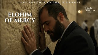 ELOHIM OF MERCY – Jerusalem Lament Worship | Hebrew Worship for Prayer & Repentance