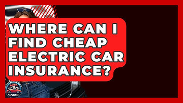 Where Can I Find Cheap Electric Car Insurance? - Auto Coverage Explained