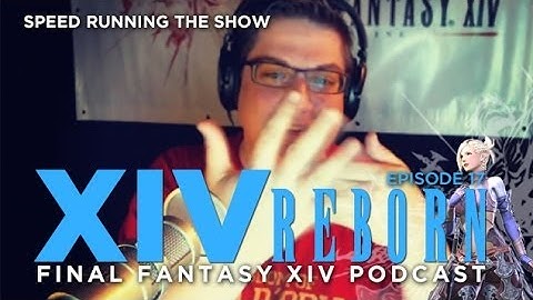 XIV Reborn (Final Fantasy XIV: ARR Show) Ep17: Speed Running The Show