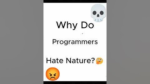 Why Do Programmers Hate Nature? #webdevelopment