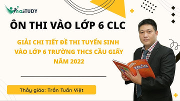 Ôn thi vào lớp 6 môn Toán - Giải chi tiết đề thi trường THCS Cầu Giấy - Hà Nội  2022 - Thầy  Việt