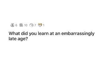 What did you learn at an embarrassingly late age? | AskReddit