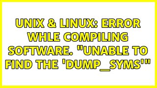 Unix & Linux: Error Whle compiling software. "Unable to find the 'dump_syms'"