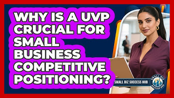 Why Is A UVP Crucial For Small Business Competitive Positioning? - Small Biz Success Hub