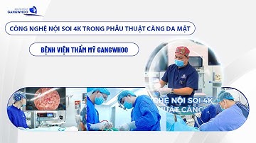 CÔNG NGHỆ NỘI SOI 4K TRONG PHẪU THUẬT CĂNG DA MẶT TẠI BỆNH VIỆN THẨM MỸ GANGWHOO