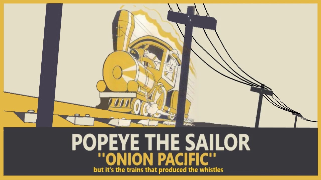 Popeye ''Onion Pacific'' but it's the trains that produced the whistles