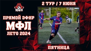 🔥 2 тур Чемпионата МФЛ 2024 🔥 (07.06.2024)