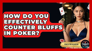How Do You Effectively Counter Bluffs In Poker? - Poker Pro Academy