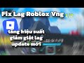Fix Lag Roblox Vng V1 Update Mới Nhất Giảm Giật Lag, Tối Ưu Tốt Nhất, Tăng Hiệu Suất, Xoá Hiệu Ứng