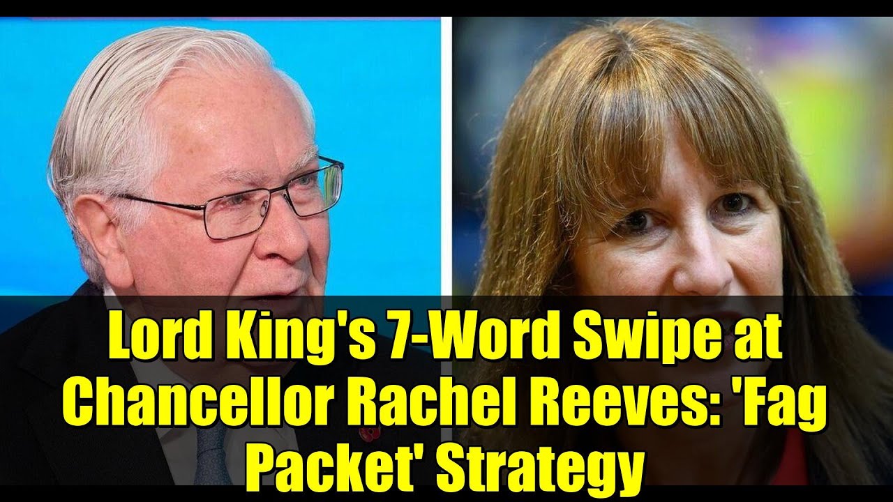 Lord King's 7-Word Swipe at Chancellor Rachel Reeves: 'Fag Packet' Strategy