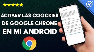 ¿Cómo activar las cookies de GOOGLE CHROME en tu móvil Android? - Configuración