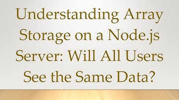 Understanding Array Storage on a Node.js Server: Will All Users See the Same Data?