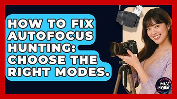 How To Fix Autofocus Hunting: Choose The Right Modes. - Image Review Studio