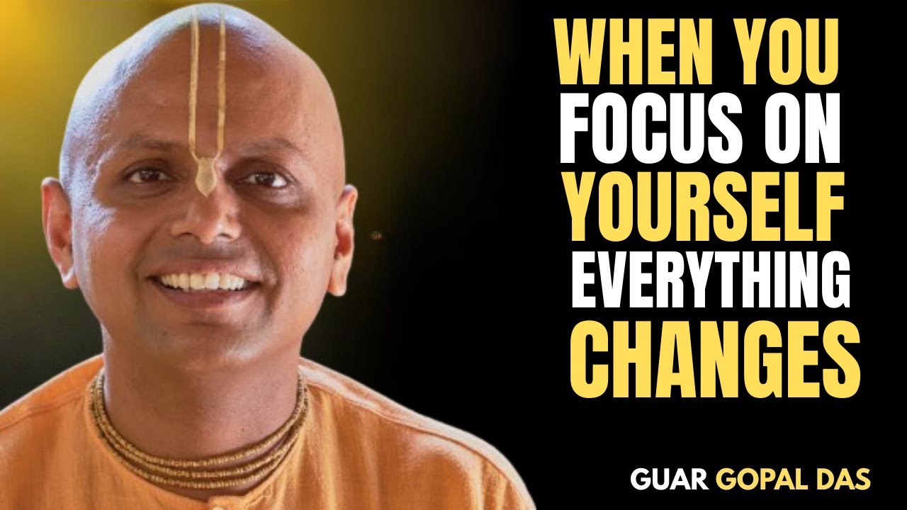 When You Focus on Yourself, Everything Changes | Guar Gopal Das - YouTube