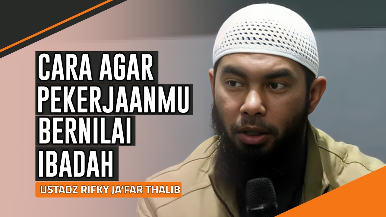 CARA AGAR PEKERJAANMU BERNILAI IBADAH | USTADZ RIFKY JA'FAR THALIB