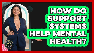 How Do Support Systems Help Mental Health? - The Life Coach Expert