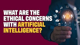 What Are The Ethical Concerns With AI?