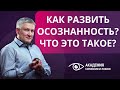 Осознанность человека, как развить осознанность?