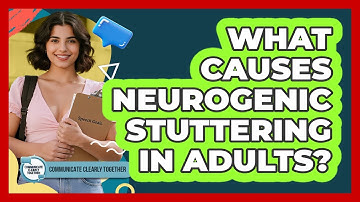 What Causes Neurogenic Stuttering In Adults? - Communicate Clearly Together