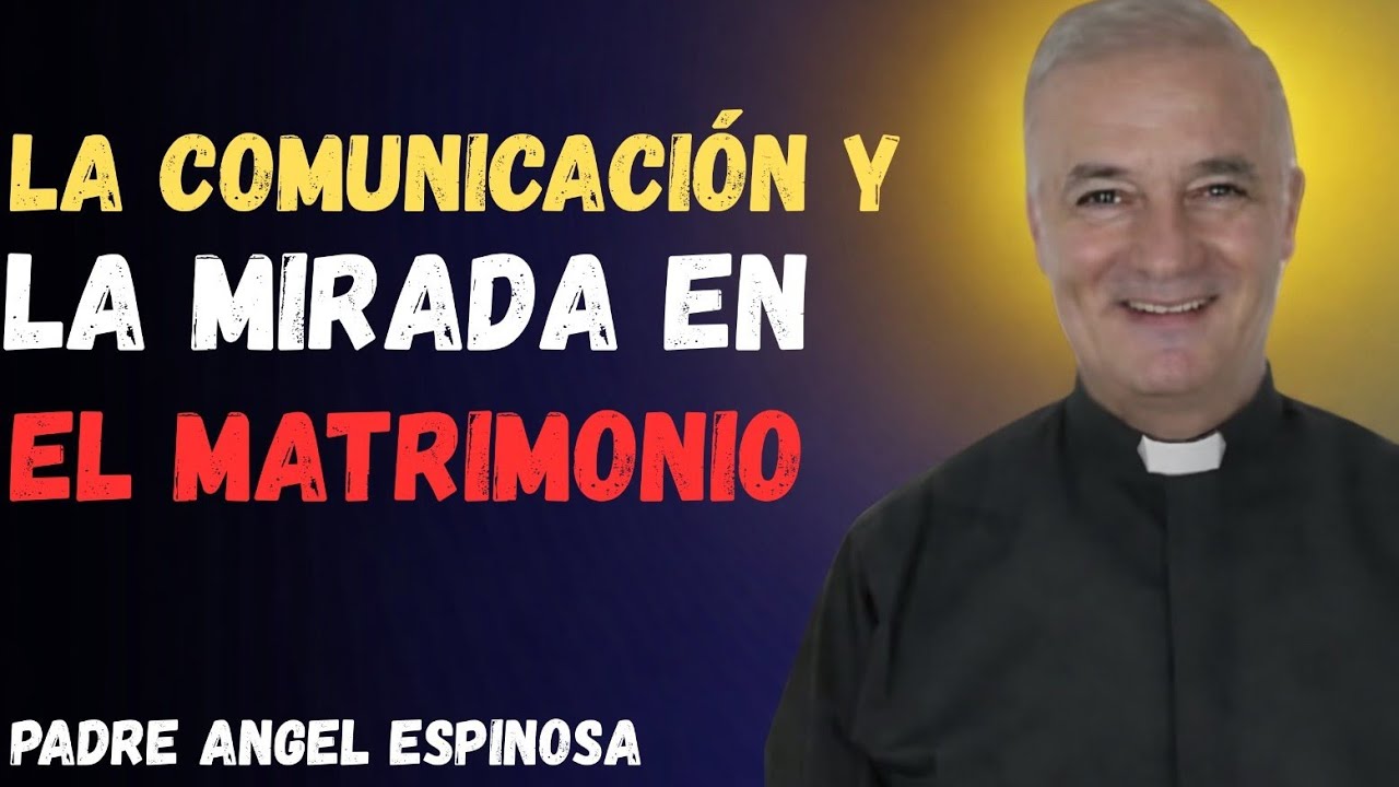 Cómo la Mirada Puede Salvar Tu Matrimonio | Padre Ángel Espinosa