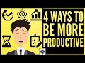 How to Be More Productive • 4 Ways to Increase Your Productivity Levels