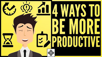 How to Be More Productive • 4 Ways to Increase Your Productivity Levels