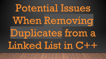 Potential Issues When Removing Duplicates from a Linked List in C++