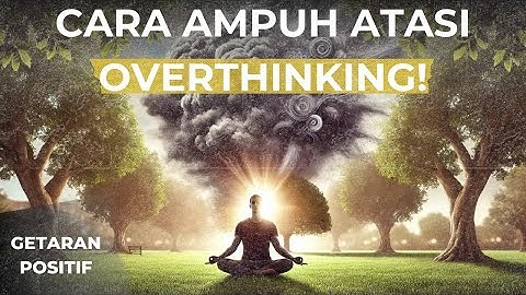 Kenali Pikiranmu, Kurangi Overthinking-mu