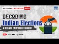 Decoding indian elections  a debate on voter turnout  beyond classroom  upsc  next ias