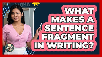 What Makes A Sentence Fragment In Writing?