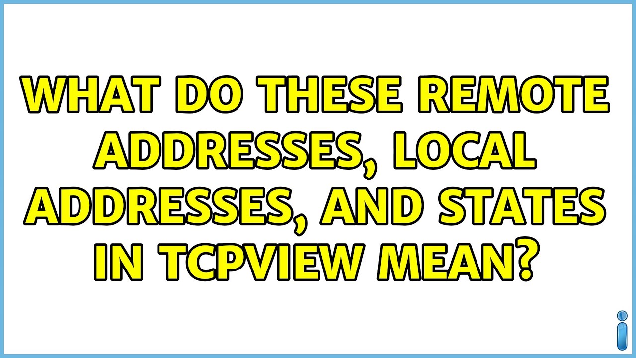 What do these remote addresses, local addresses, and states in TCPview ...