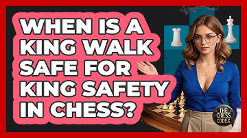 When Is A King Walk Safe For King Safety In Chess? - The Chess Codex