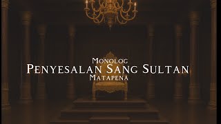 Penyesalan Sang Sultan - Matapena (Monolog)