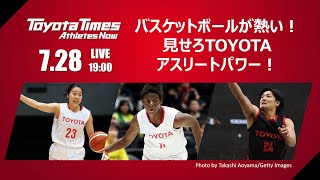 東京2020　7/28「バスケットボールが熱い！見せろTOYOTAアスリートパワー！」