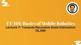Basics of mobile robotics | Towards recursive state estimation | TT101 | Lecture 7 | Kshitij Tiwari