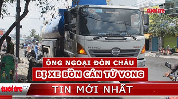 ⚡ Tin mới nhất | Ông ngoại đón cháu đi học, cả hai cháu bị xe bồn cán tử vong