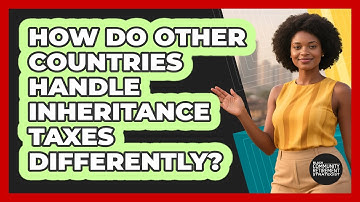 How Do Other Countries Handle Inheritance Taxes Differently? - Black Community Retirement Strategist