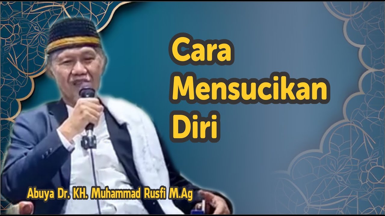 Cara Mensucikan Diri - Abuya Dr. KH. Muhammad Rusfi, M.Ag